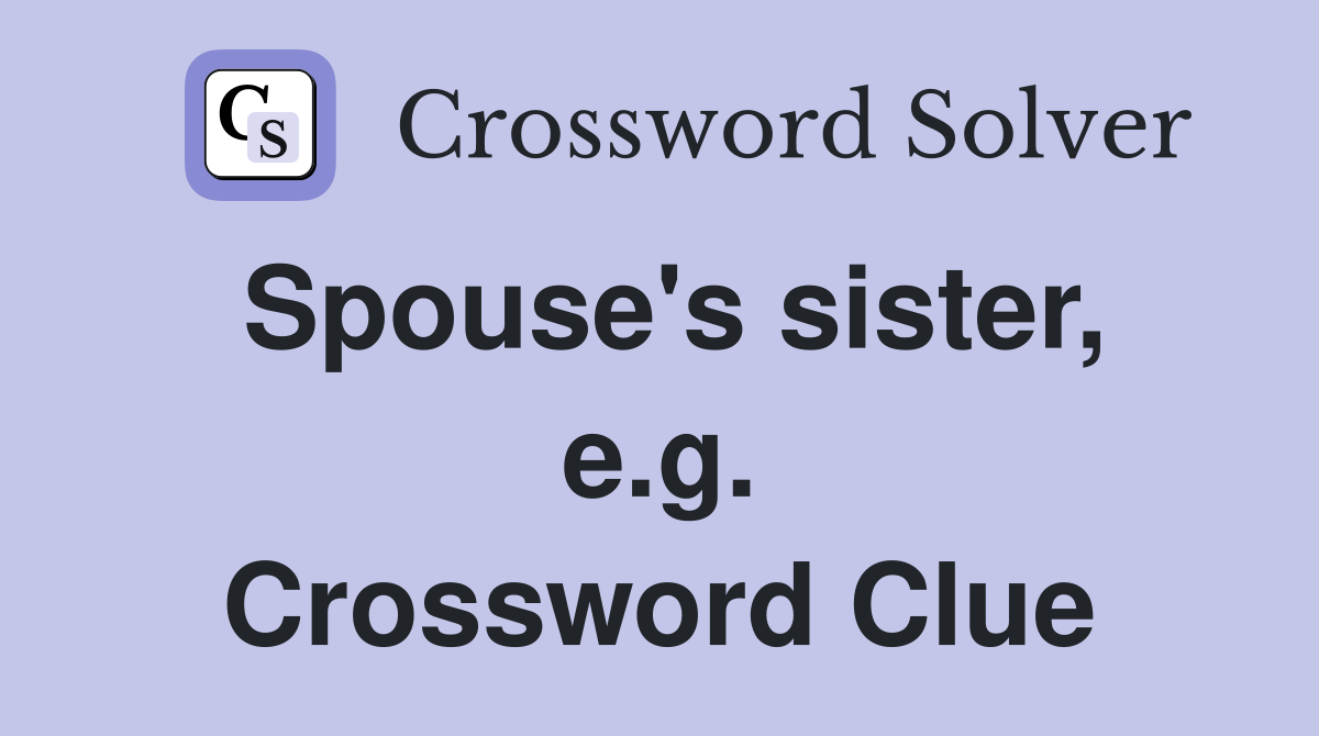Spouse's sister, e.g. Crossword Clue