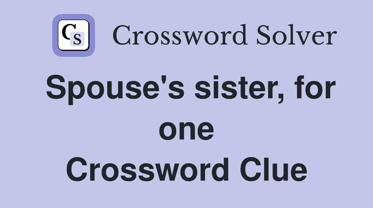 Spouse's sister, for one Crossword Clue