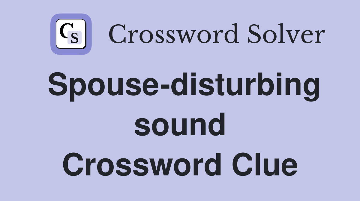 Spouse-disturbing sound Crossword Clue