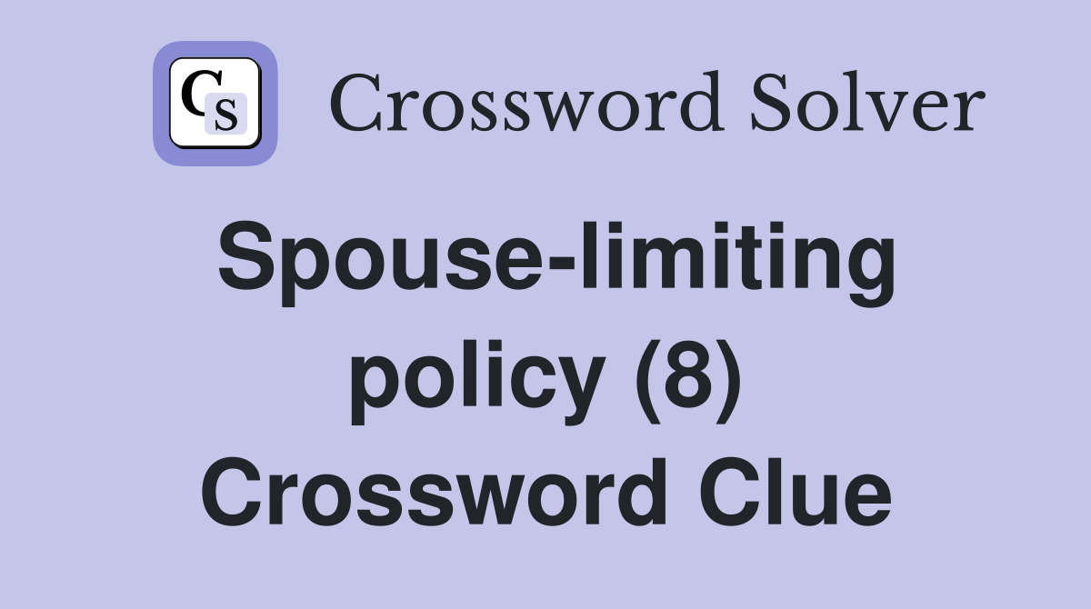 Spouse-limiting policy (8) Crossword Clue