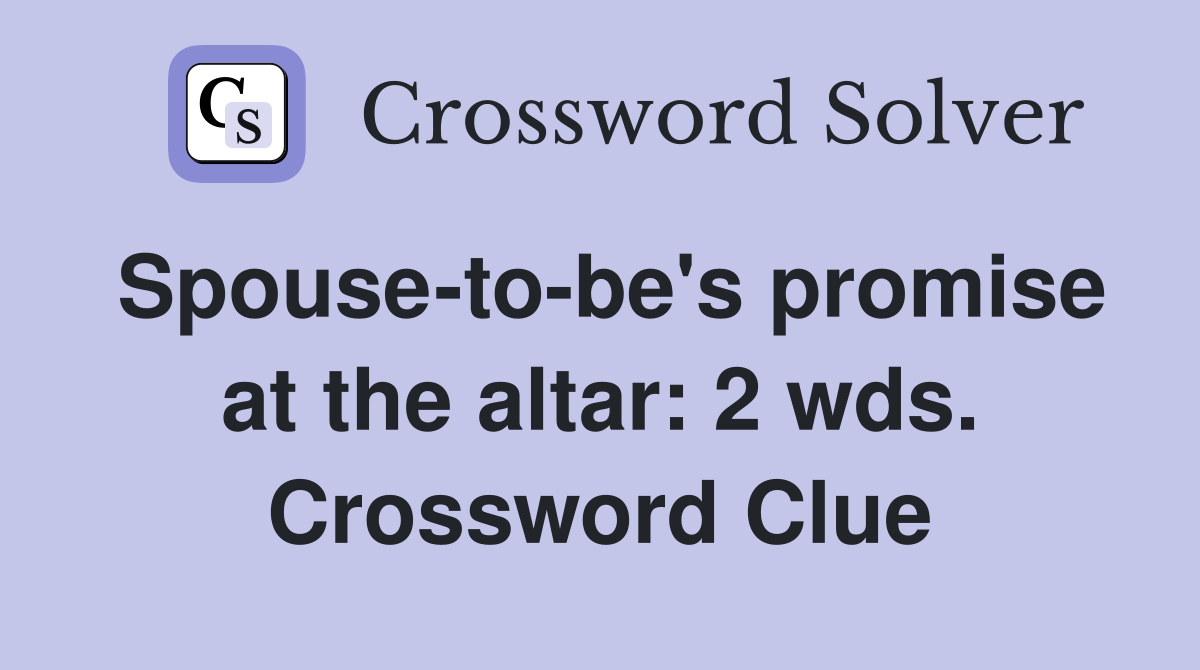 Spouse-to-be's promise at the altar: 2 wds. Crossword Clue