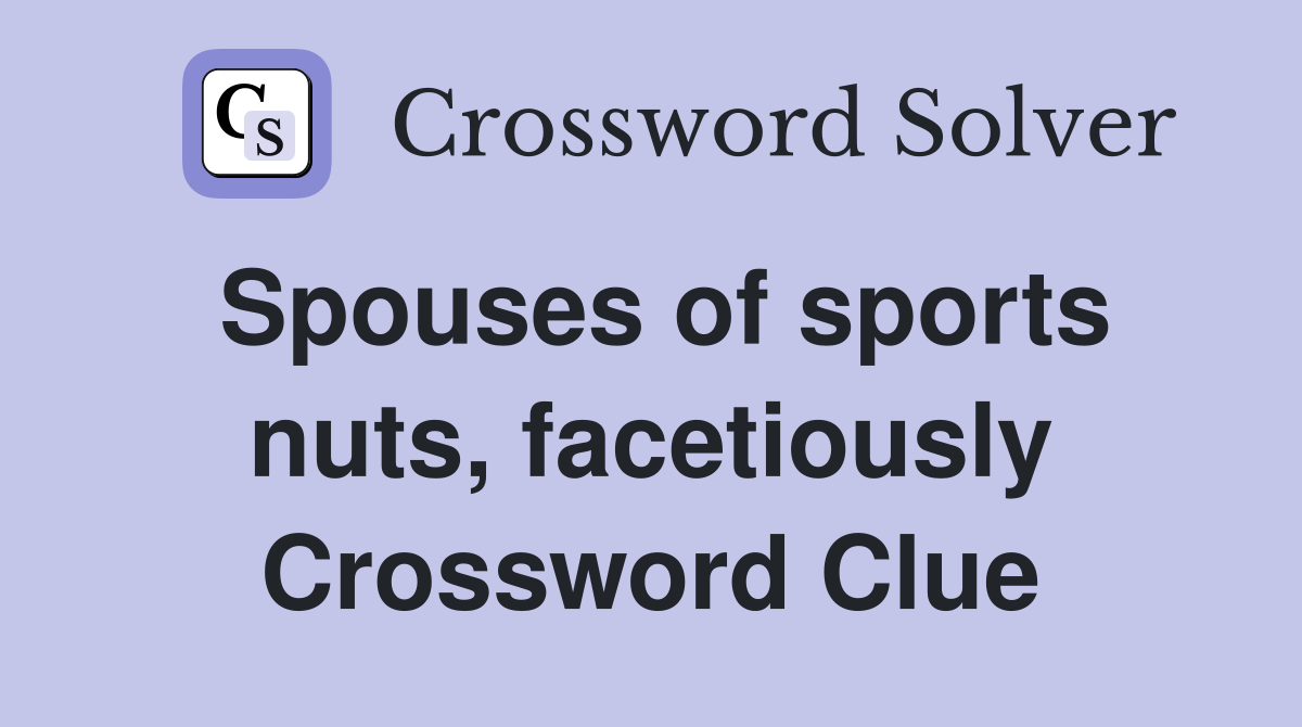 Spouses of sports nuts, facetiously Crossword Clue