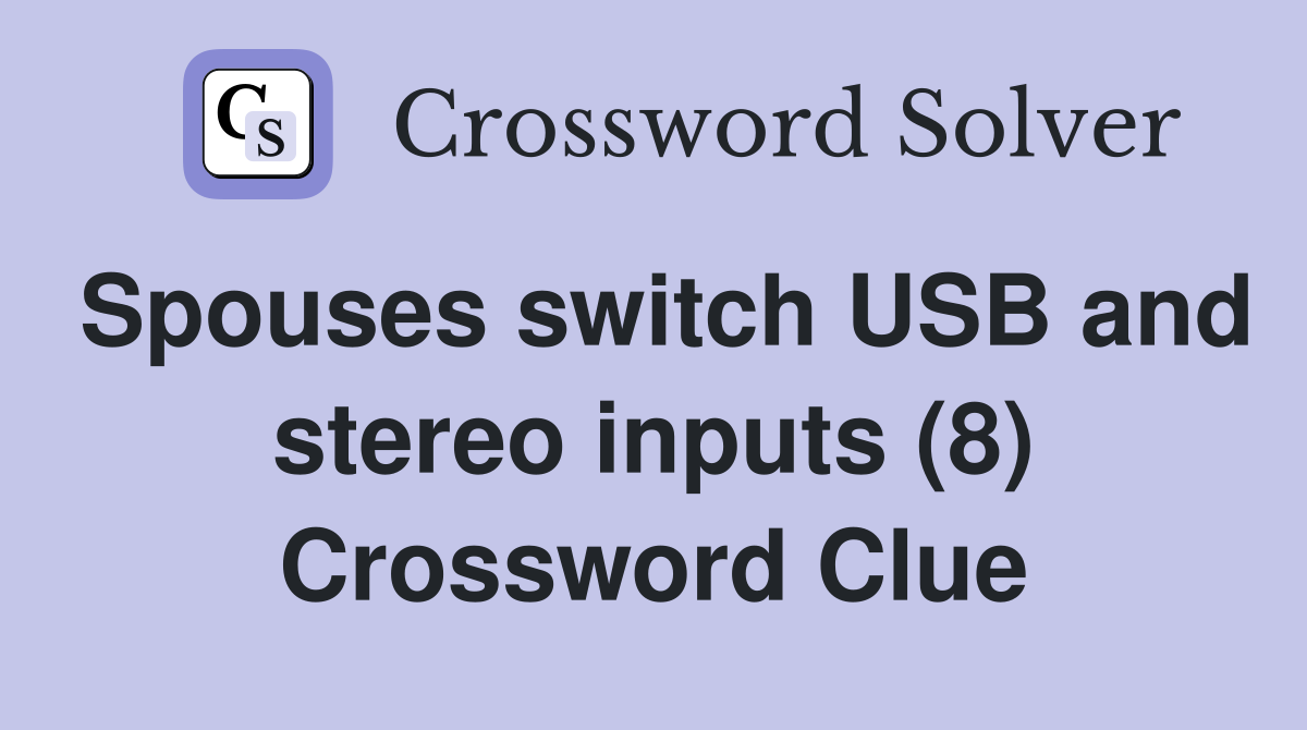 Spouses switch USB and stereo inputs (8) Crossword Clue