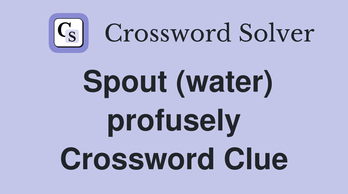 Spout (water) profusely Crossword Clue