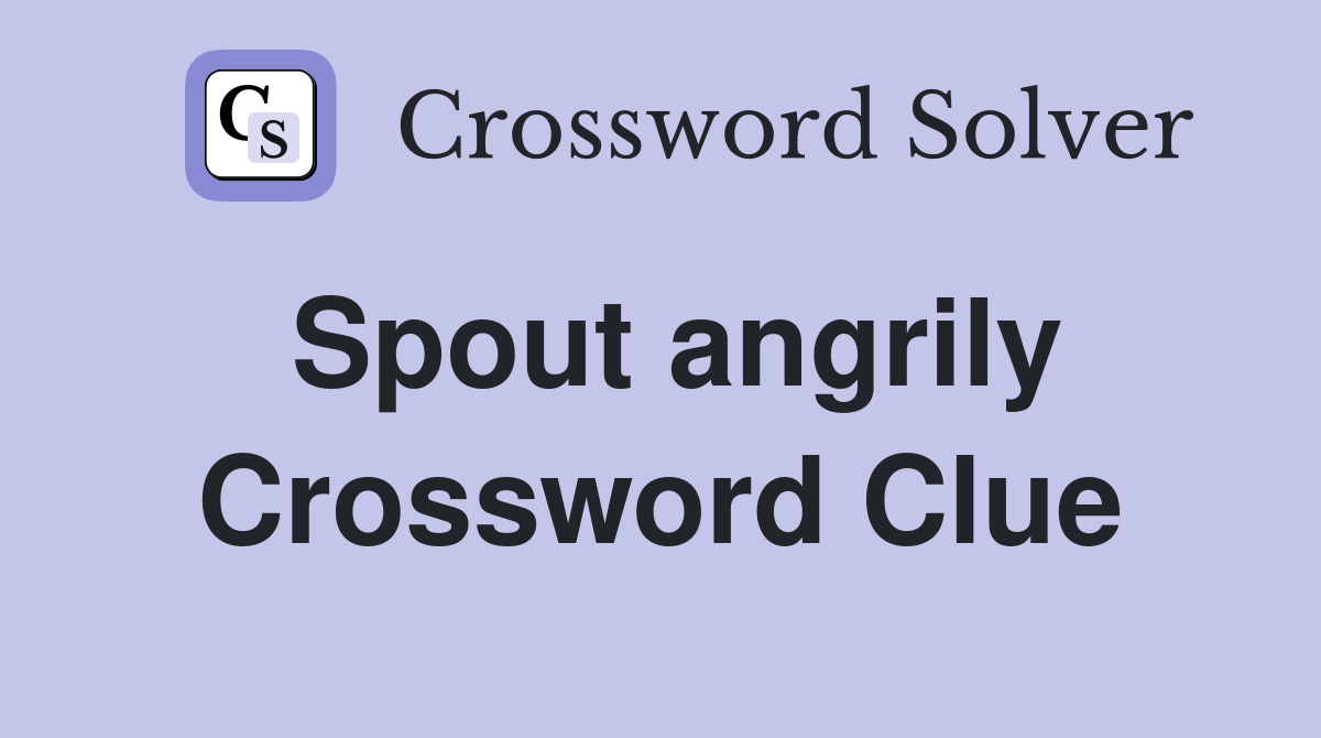 Spout angrily Crossword Clue