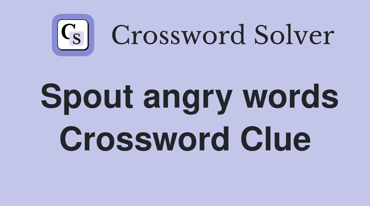 Spout angry words Crossword Clue