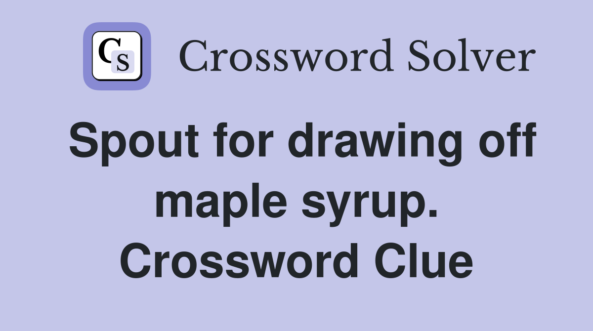 Spout for drawing off maple syrup. Crossword Clue