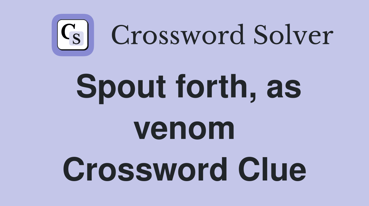 Spout forth, as venom Crossword Clue