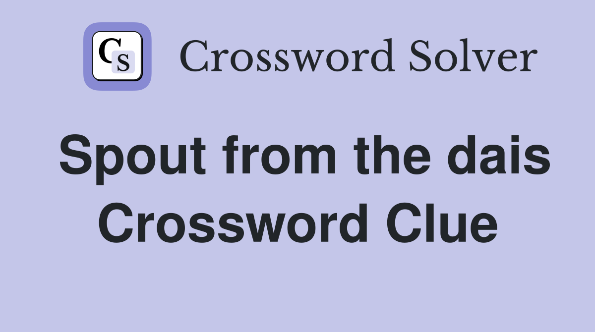 Spout from the dais Crossword Clue