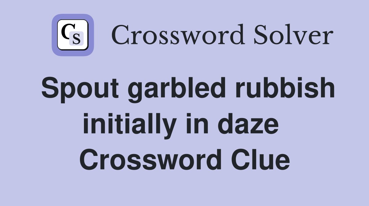 Spout garbled rubbish initially in daze  Crossword Clue
