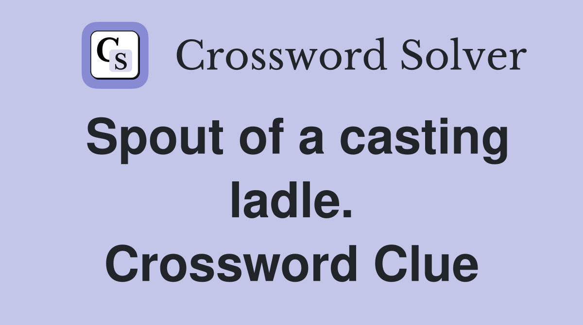 Spout of a casting ladle. Crossword Clue