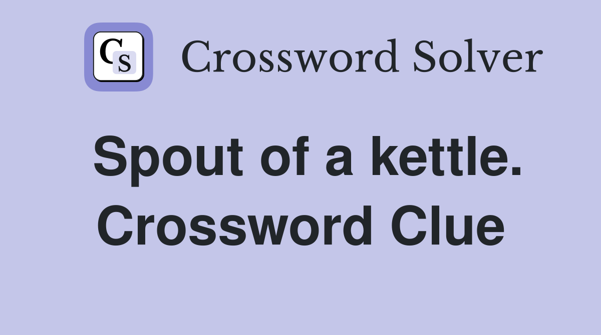 Spout of a kettle. Crossword Clue