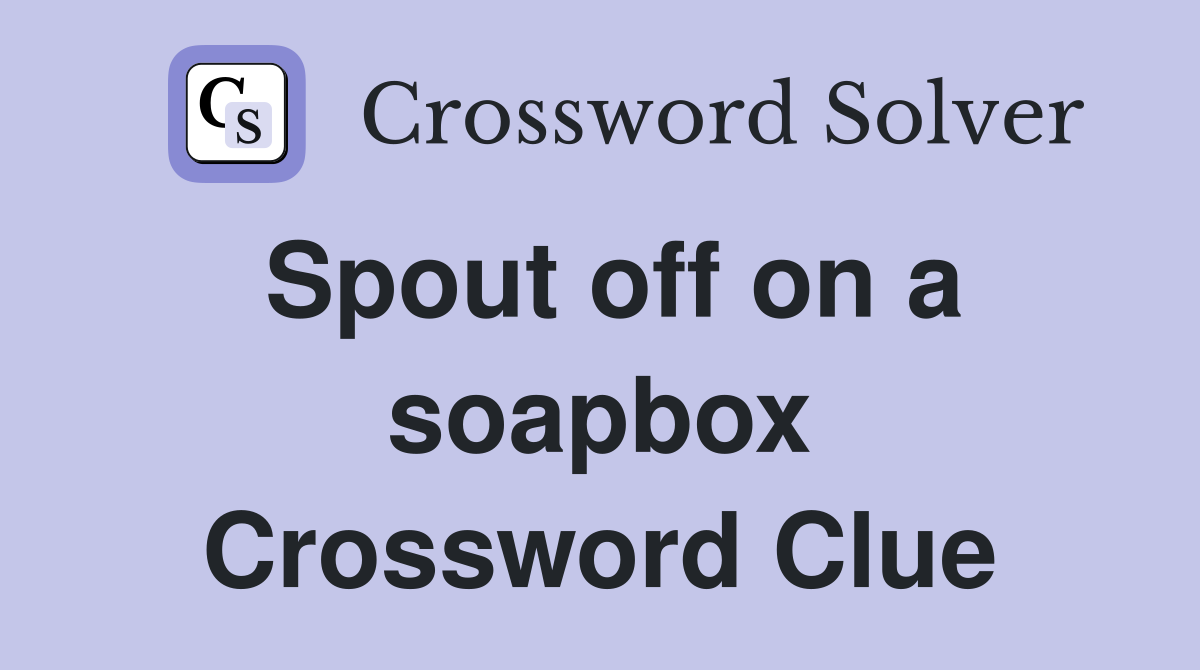 Spout off on a soapbox Crossword Clue