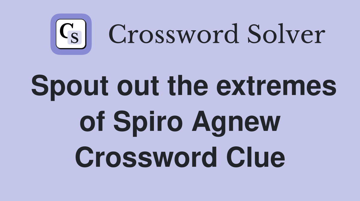 Spout out the extremes of Spiro Agnew Crossword Clue