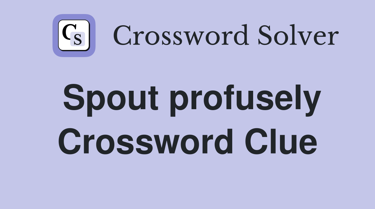 Spout profusely Crossword Clue