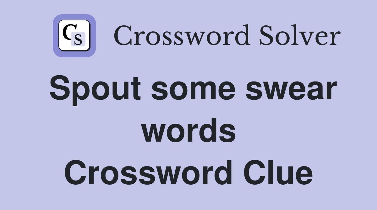 Spout some swear words Crossword Clue