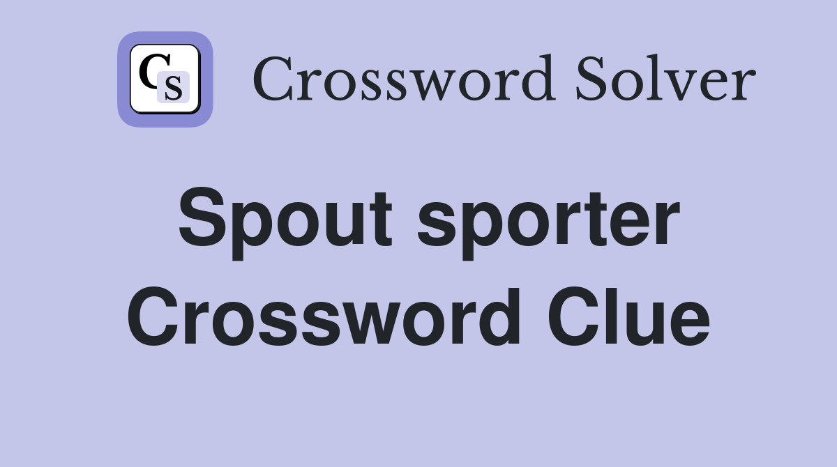 Spout sporter Crossword Clue