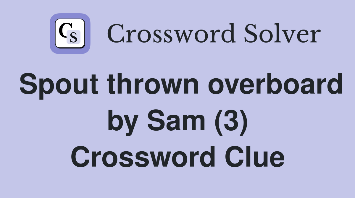 Spout thrown overboard by Sam (3) Crossword Clue