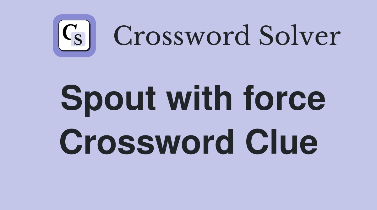 Spout with force Crossword Clue