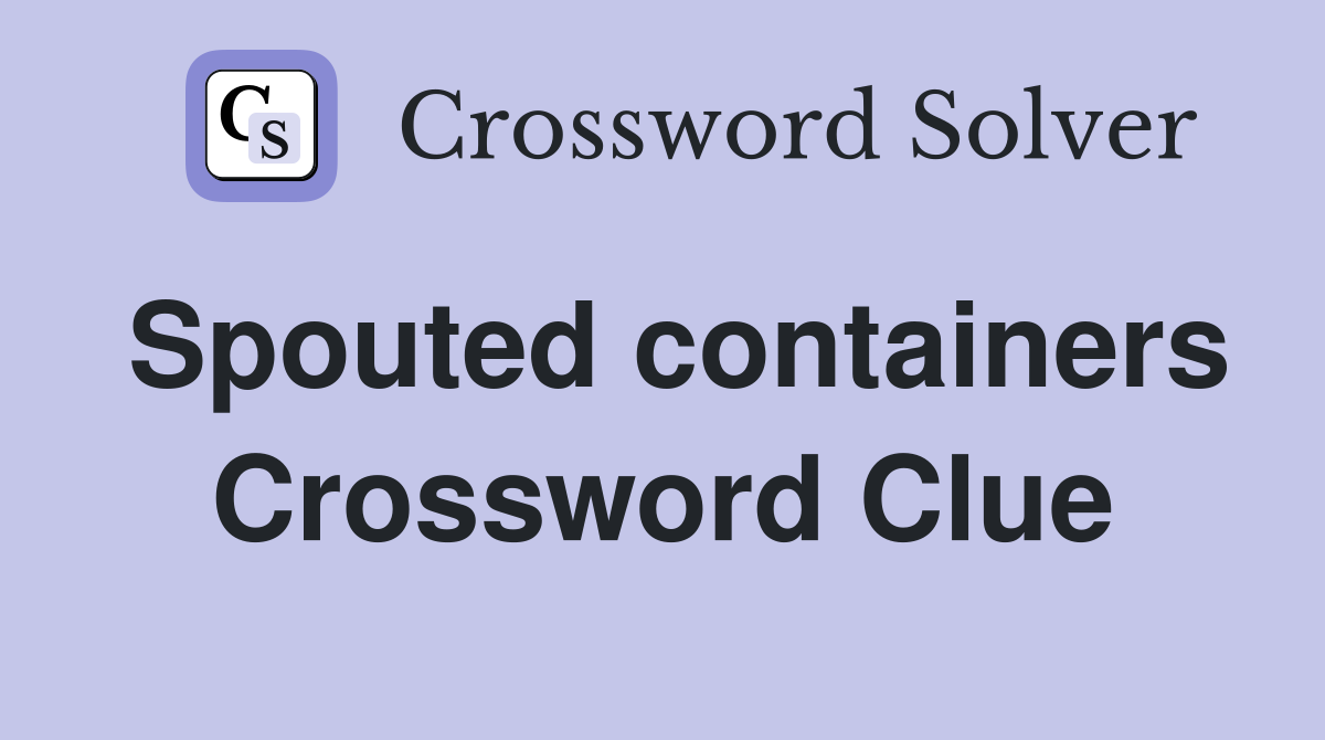 Spouted containers Crossword Clue
