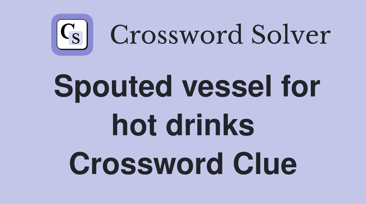 Spouted vessel for hot drinks Crossword Clue
