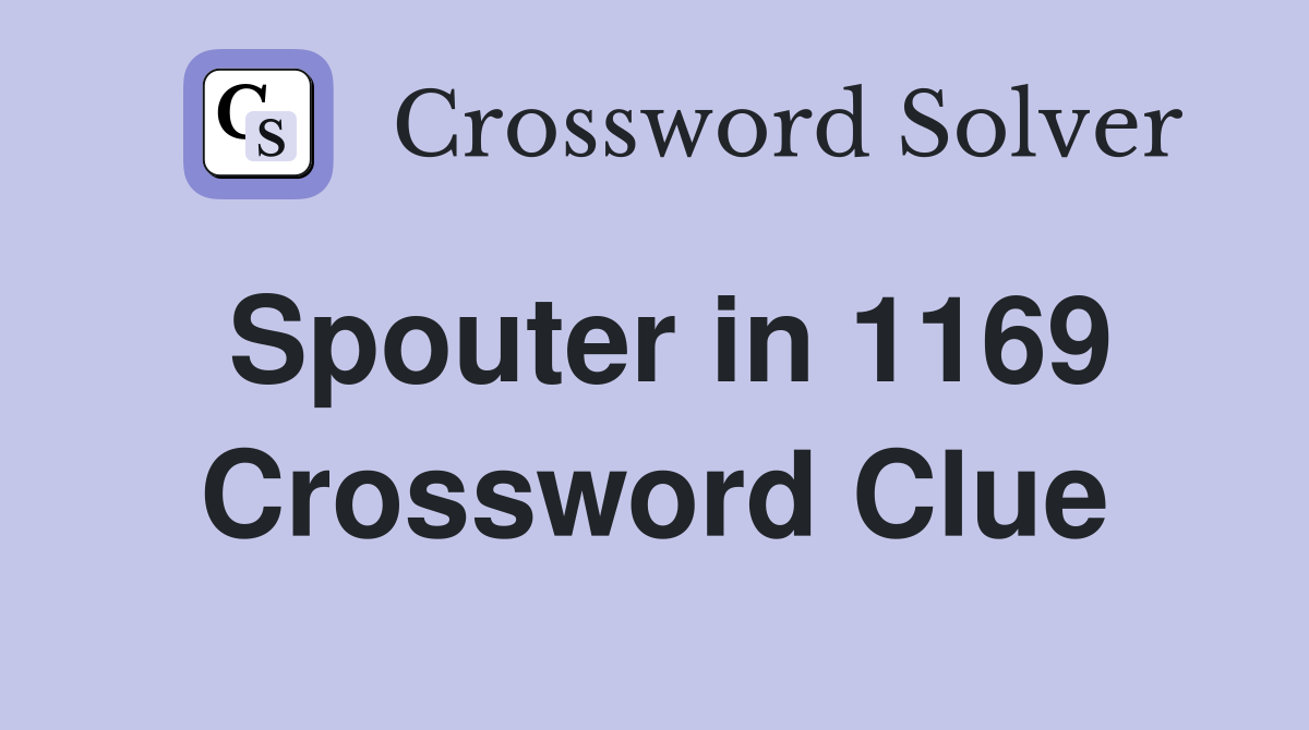 Spouter in 1169 Crossword Clue