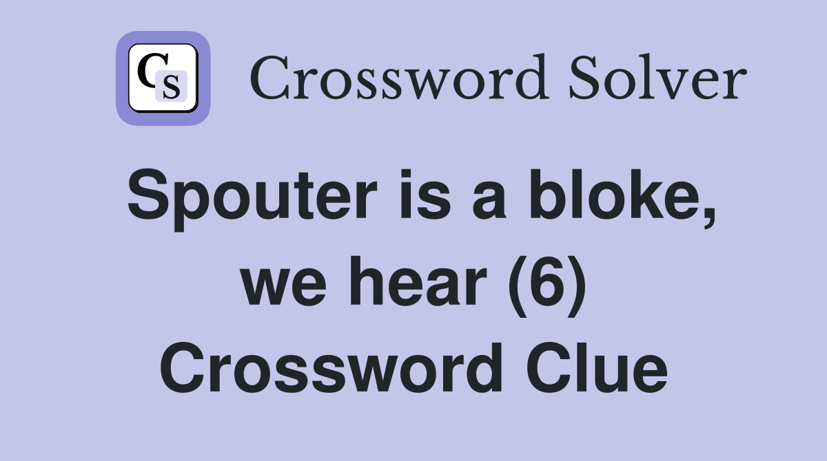 Spouter is a bloke, we hear (6) Crossword Clue