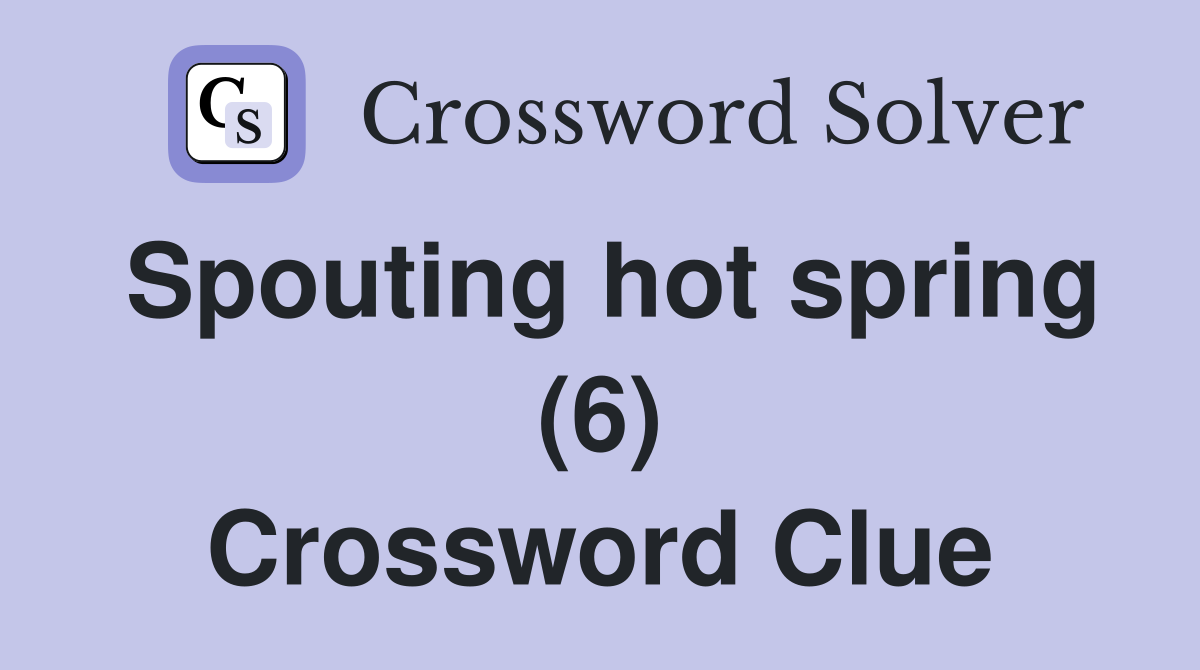 Spouting hot spring (6) Crossword Clue