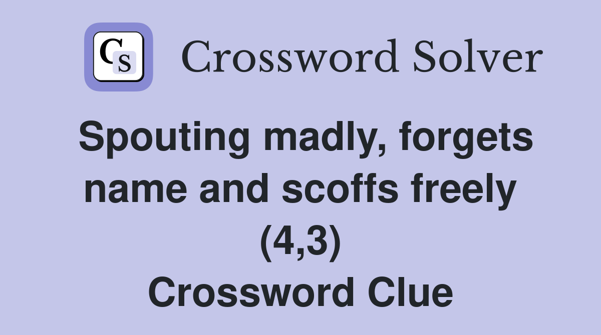 Spouting madly, forgets name and scoffs freely (4,3) Crossword Clue