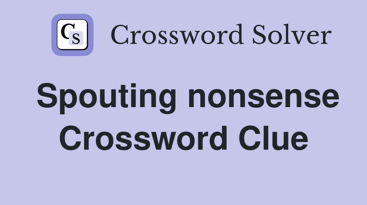 Spouting nonsense Crossword Clue