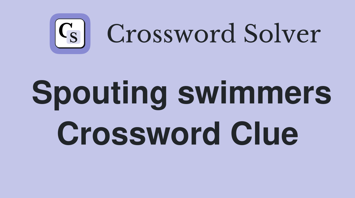 Spouting swimmers Crossword Clue