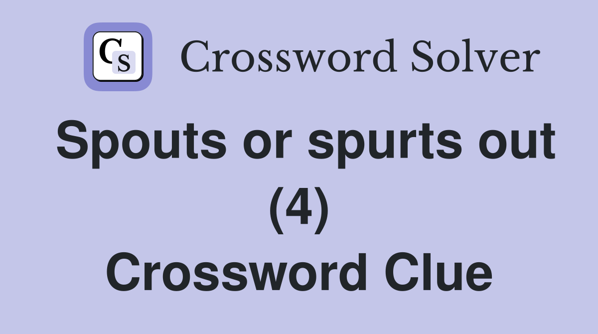 Spouts or spurts out (4) Crossword Clue
