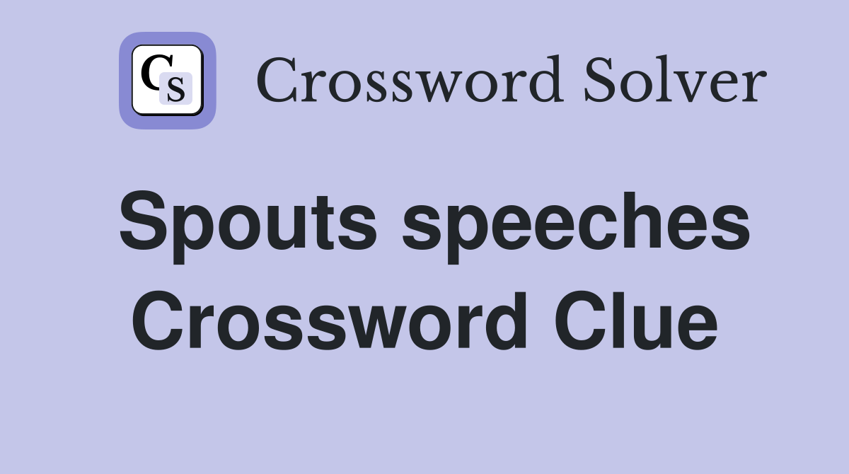 Spouts speeches Crossword Clue