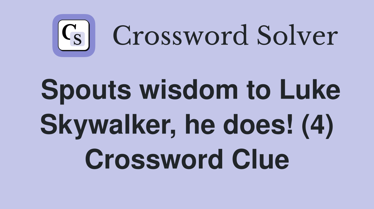 Spouts wisdom to Luke Skywalker, he does! (4) Crossword Clue
