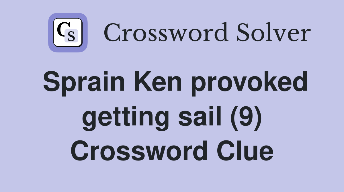 Sprain Ken provoked getting sail (9) Crossword Clue