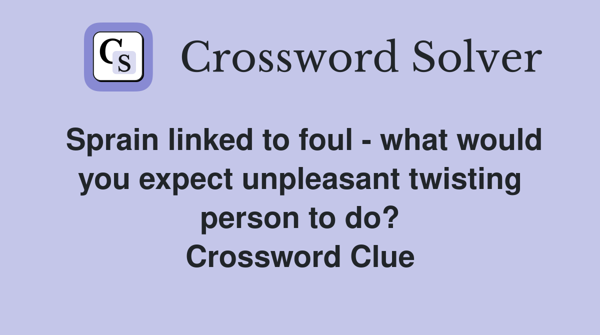 Sprain linked to foul - what would you expect unpleasant twisting person to do? Crossword Clue
