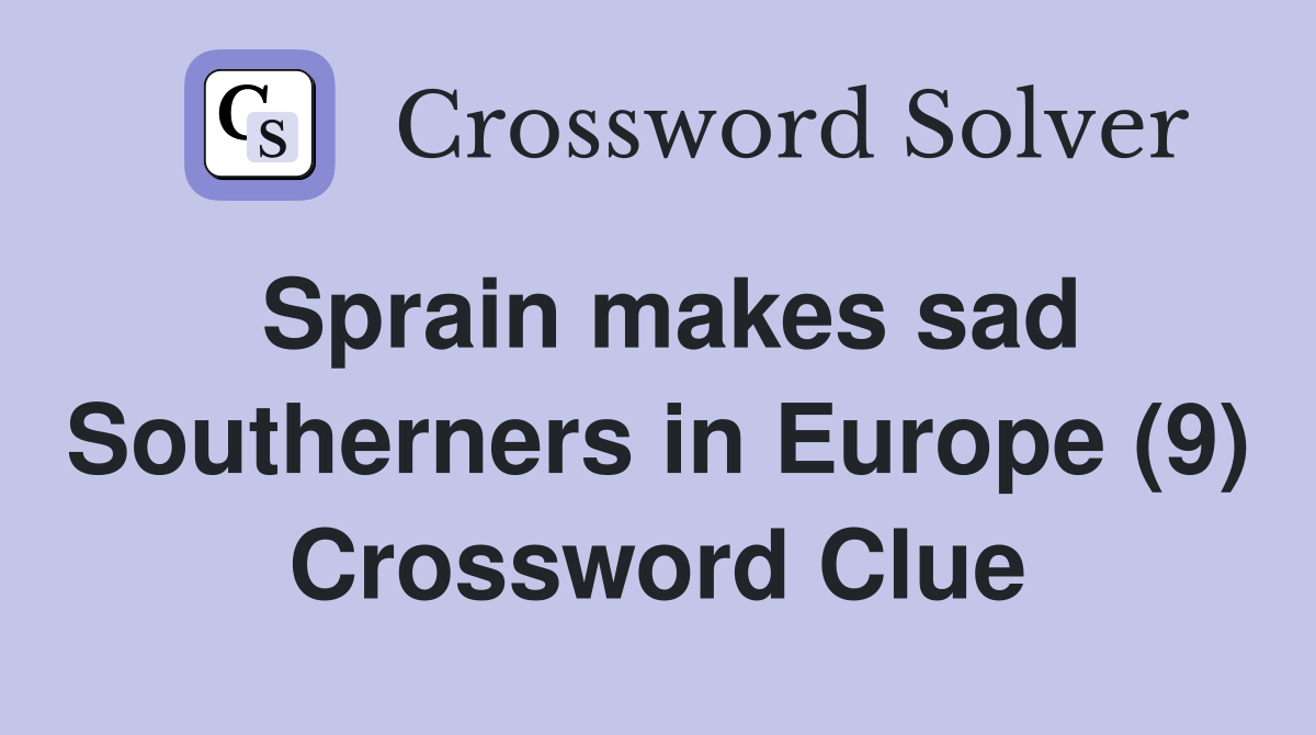 Sprain makes sad Southerners in Europe (9) Crossword Clue