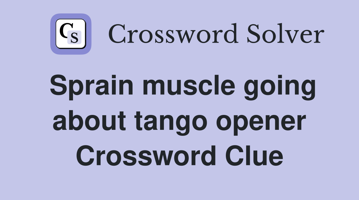 Sprain muscle going about tango opener Crossword Clue