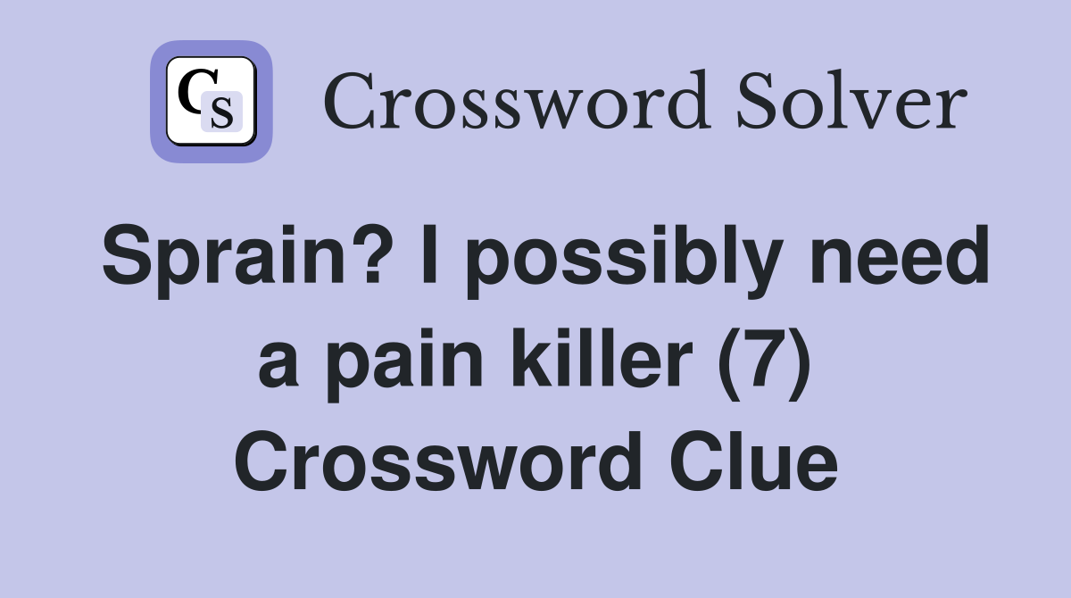 Sprain? I possibly need a pain killer (7) Crossword Clue