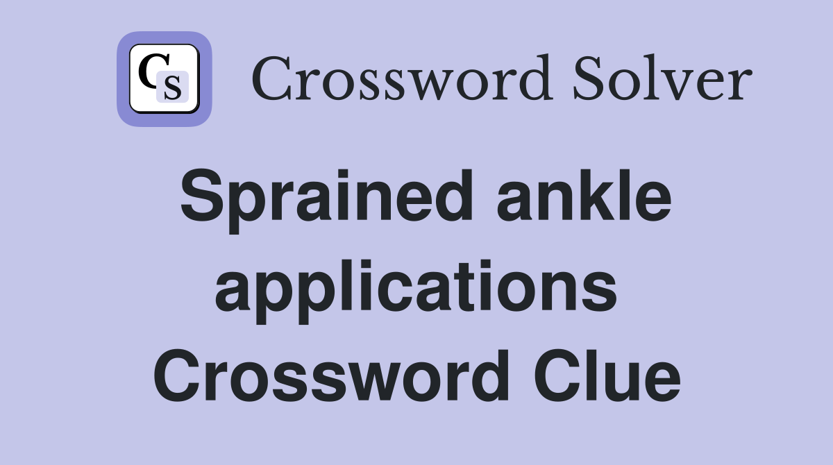 Sprained ankle applications Crossword Clue
