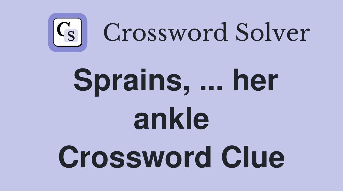 Sprains, ... her ankle Crossword Clue