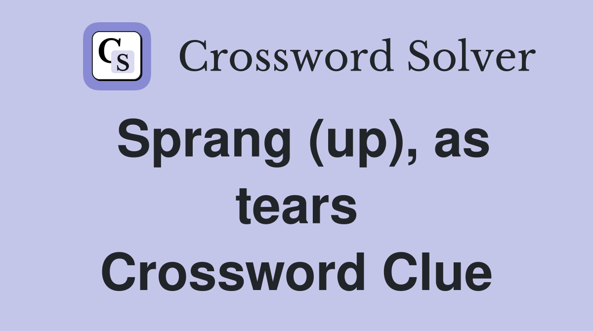 Sprang (up), as tears Crossword Clue
