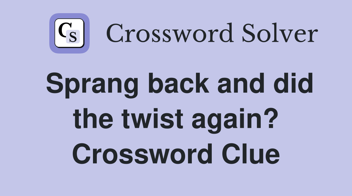 Sprang back and did the twist again? Crossword Clue