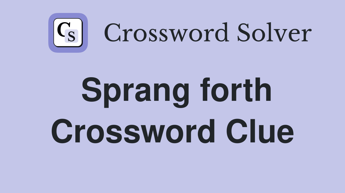 Sprang forth Crossword Clue