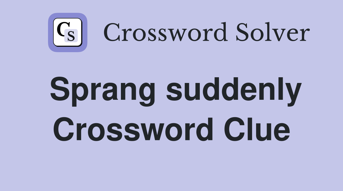 Sprang suddenly Crossword Clue