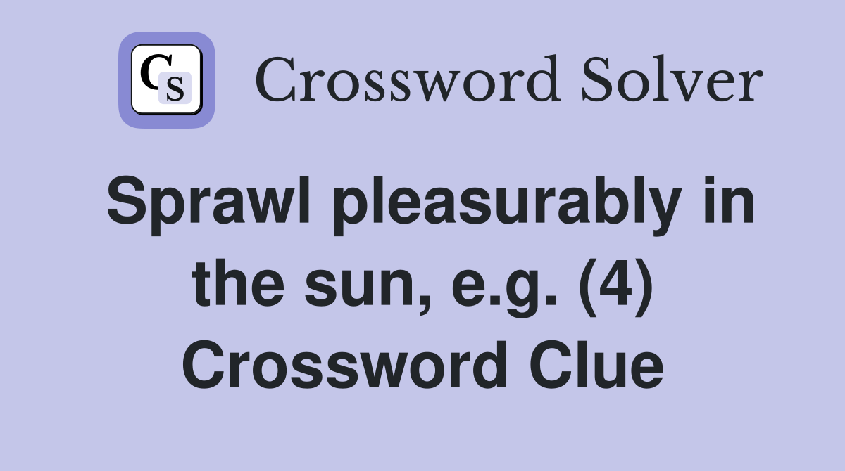 Sprawl pleasurably in the sun, e.g. (4) Crossword Clue
