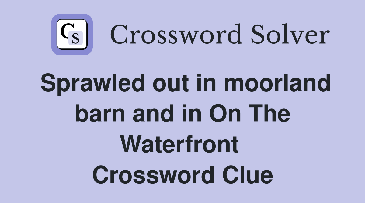 Sprawled out in moorland barn and in On The Waterfront  Crossword Clue
