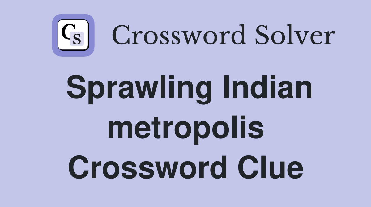 Sprawling Indian metropolis Crossword Clue