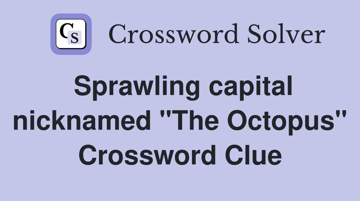 Sprawling capital nicknamed "The Octopus" Crossword Clue