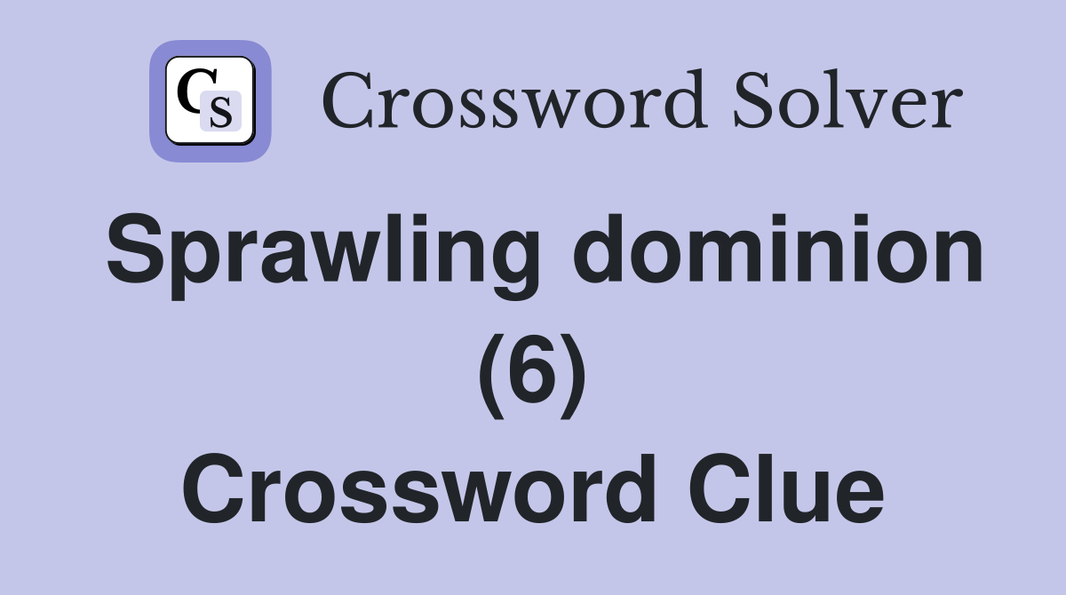 Sprawling dominion (6) Crossword Clue